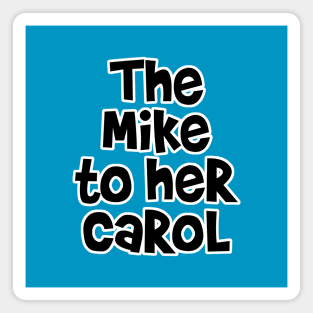 The Mike to her Carol Magnet
